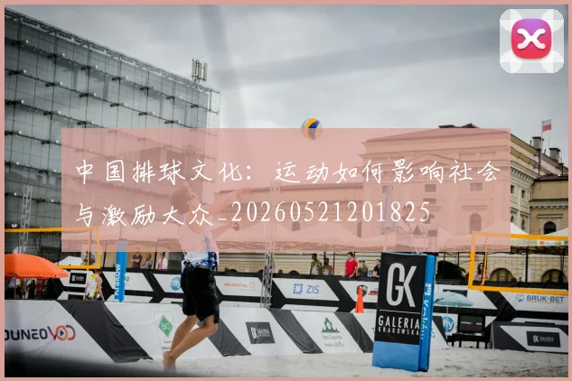 中国排球文化：运动如何影响社会与激励大众_20260521201825
