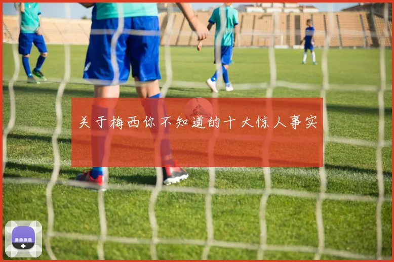 关于梅西你不知道的十大惊人事实